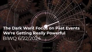 The Dark Want Focus on Past Events, We're Getting Powerful 6/22/2024