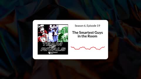 Season 6, Episode 19 – The Smartest Guys in the Room | Team of Rivals Podcast
