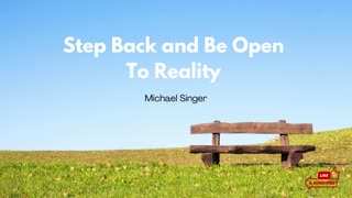 Michael Singer - Step Back and Be Open To Reality