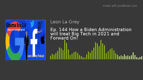 Ep. 144 How a Biden Administration will treat Big Tech in 2021 and Forward On!