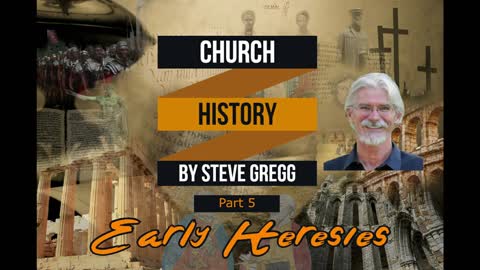 Church History, Part 5: Early Heresies by Steve Gregg