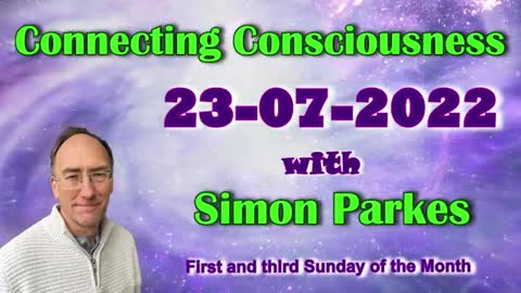 Simon Parkes 2022 07 23 CONNECTING CONSCIOUSNESS