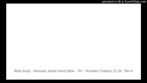 Bible Study - Messianic Jewish Family Bible - TLV - Numbers Chapters 25-36 - Part 6