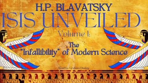 Isis Unveiled Volume 1 – The “Infallibility” Of Modern Science. H.P. Blavatsky - PART 1 OF 3