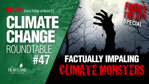 Factually Impaling Climate Monsters - Climate Change Roundtable #47
