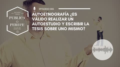 Autoetnografía ¿es válido realizar un autoestudio y escribir la tesis sobre uno mismo?