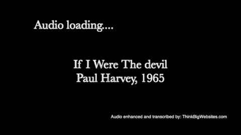 Paul Harvey warned us. If I Was The Devil.