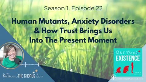 S01E22 Human Mutants, Anxiety Disorders, & How Trust Brings Us Into The Present Moment