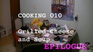 COOKING 010 - Grilled Cheese and Soup, THE EPILOGUE