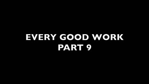 Every Good Work Part 9