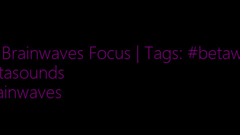 beta_brainwaves_focus_20Hz__betawaves_ _Betasounds_ _brainwaves_1711444222637169