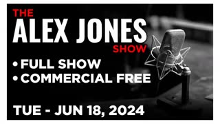 ALEX JONES (Full Show) Tuesday - 6/18/24