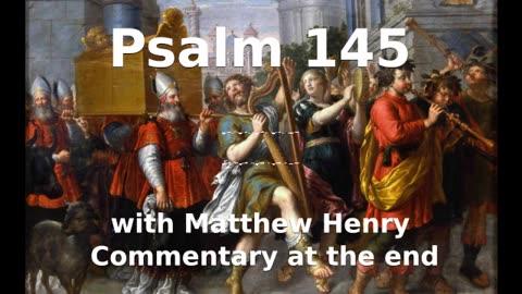 📖🕯 Holy Bible - Psalm 145 with Matthew Henry Commentary at the end.