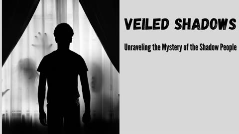 Veiled Shadows: Unraveling the Mystery of the Shadow People