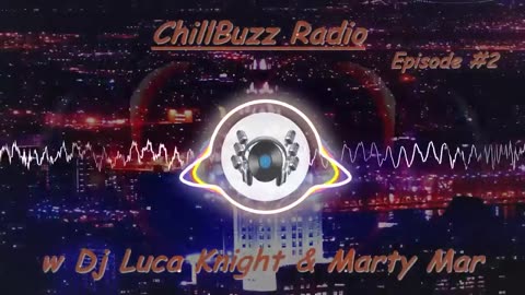ChillBuzz Radio Ep #2 (Dj Luca Knight & Marty Mar)