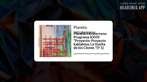 Planeta Intraterreno Programa XXVII “Proyecto: Proyecto kaklahma, La Vuelta de los Clones” (Y 1)