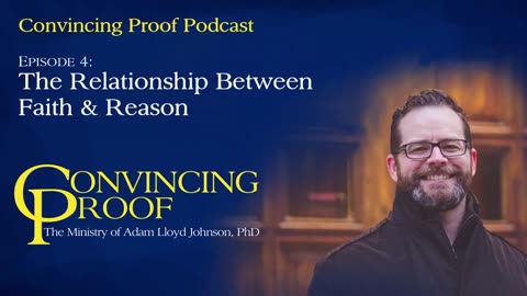 The Relationship Between Faith & Reason - Convincing Proof Podcast