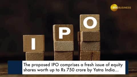 Yatra Online IPO: SEBI approves to float Rs 750 crore via initial public offering