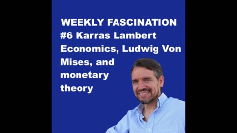 Podcast Ep 6 Karras Lambert, Economics, Ludwig von Mises, and monetary theory