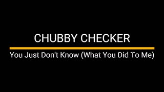 You Just Don't Know What You Did To Me - Chubby Checker