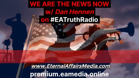 WE ARE THE NEWS NOW w/ Dan Hennen on EA Truth Radio: Rittenhouse, Spears, Maxwell & More ...