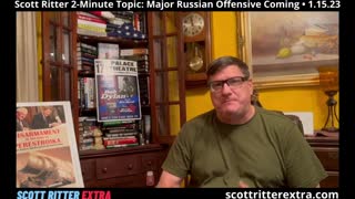 Scott Ritter 2-Minute Topic: Major Russian Offensive Coming