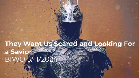 They Want Us Scared and Looking For a Savior 5/11/2024