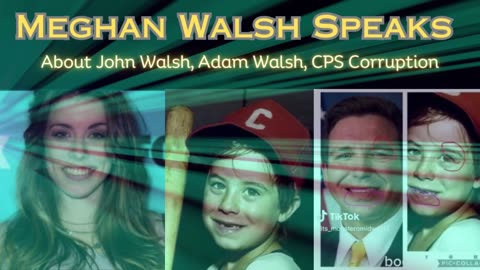 MEGHAN WALSH SPEAKS - John Walsh, Adam Walsh, CPS Corruption