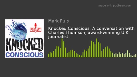 Knocked Conscious: A conversation with Charles Thomson, award-winning U.K. journalist