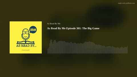 As Read By Me Episode 301: the Big Game