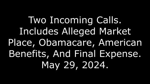 2 Incoming Calls: Includes Alleged Market Place, American Benefits, And Final Expense, 5/29/24