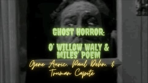 GREATEST GHOST HORROR: 'O' Willow Waly & Miles' Poem' by Truman Capote, Glen Auric, & Paul Dehn