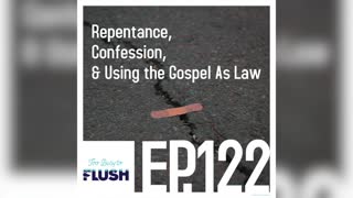 Ep. 122: Repentance, Confession, & Using the Gospel As Law