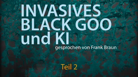 Invasives BlackGoo & KI Teil 2