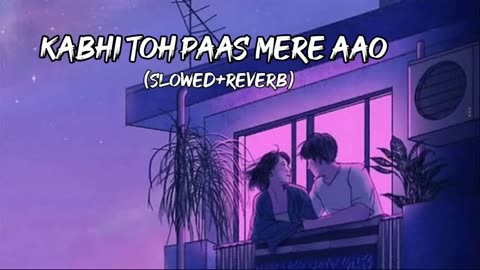 Kabhi toh paas mere aao song | (Slowed+reverb) | Kabhi toh paas mere aao lofi song | Lofi song |