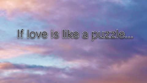 If love is like a puzzle...