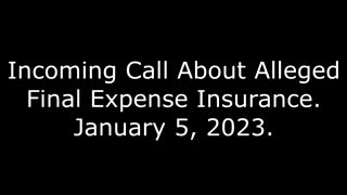 Incoming Call About Alleged Final Expense Insurance: 1/5/23