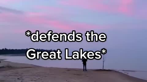 *defends the Great Lakes*