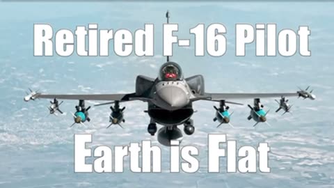 Retired F-16 Pilot - Earth is Flat