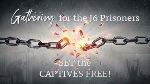 Night 8 - Final Night - The GATHERING for J6 Prisoners - Set the Captives Free!