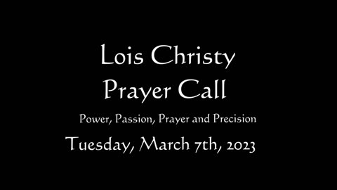 Lois Christy Prayer Group conference call for Tuesday, March 7th, 2023