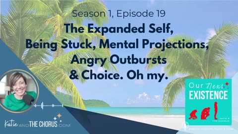 S01E19 The Expanded Self, Being Stuck, Mental Projections, Angry Outbursts & Choice. Oh my.