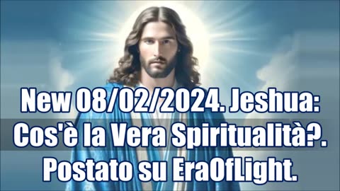New 08/02/2024. Jeshua: Cos'è la Vera Spiritualità?. Postato su EraOfLight.