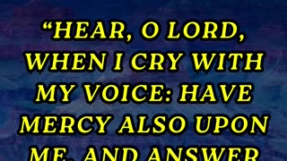 Hear, O LORD, when I cry with my voice: have mercy also upon me, and answer me