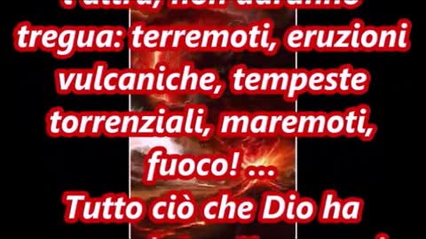 IL TEMPO E' FINITO ORA COMINCIANO I DOLORI! Gesù disse:"Vi ho detto che morirete nei vostri peccati;se infatti non credete che io sono,morirete nei vostri peccati» Gv 8,24 PAROLA DI DIO morirete nei vostri peccati che NON VI SARANNO RIMESSI