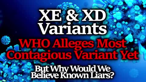 NEW XE & XD "MOST CONTAGIOUS EVER" VARIANTS ALLEGED, BAD ARGUMENTS/ CALLS FOR COERCION ABOUND