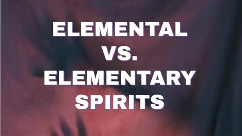 ELEMENTAL VS. ELEMENTARY SPIRITS