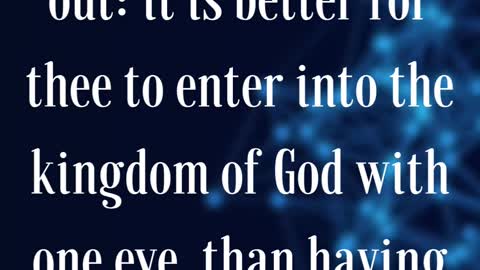 Mark 9:47 “And if thine eye offend thee, pluck it out: it is better for thee to enter into ....