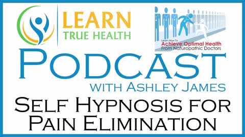 Self Hypnosis for Pain Elimination - Learn True Health #Podcast with Ashley James - Episode 14