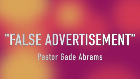 "False Advertisement" | Pastor Gade Abrams | AUDIO ONLY